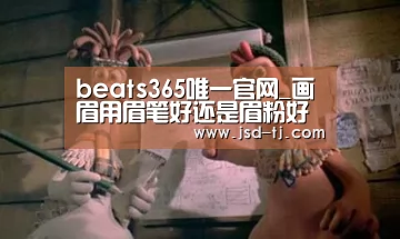 beats365唯一官网_画眉用眉笔好还是眉粉好 各有优缺点美编教你怎么选(图1)