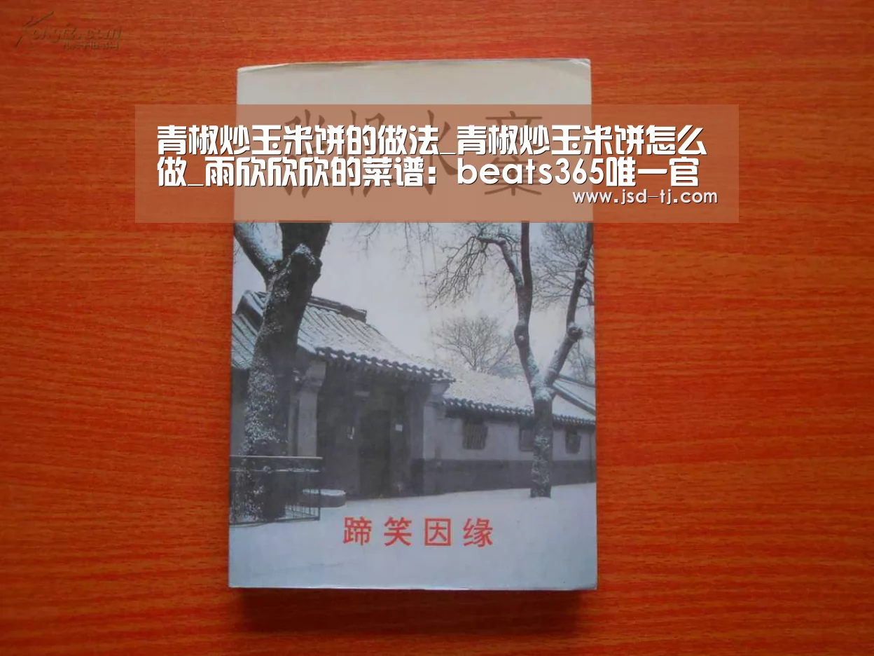 青椒炒玉米饼的做法_青椒炒玉米饼怎么做_雨欣欣欣的菜谱：be