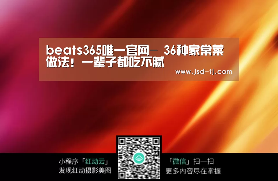 beats365唯一官网-
36种家常菜做法!一辈子都吃不腻(图2) beats365唯一官网