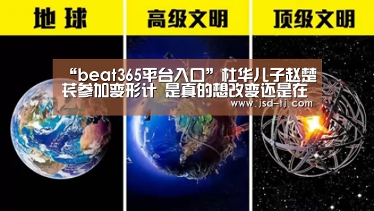 “beat365平台入口”杜华儿子赵楚苌参加变形计 是真的想改变还是在作秀(图1) beat365平台入口