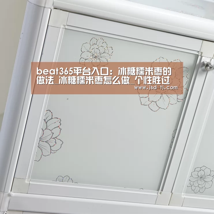 beat365平台入口:冰糖糯米枣的做法_冰糖糯米枣怎么做_个性胜过姿色的菜谱(图1) beat365平台入口:冰糖糯米枣的做法_冰糖糯米枣怎么做_个性胜过姿色的菜谱(图1)