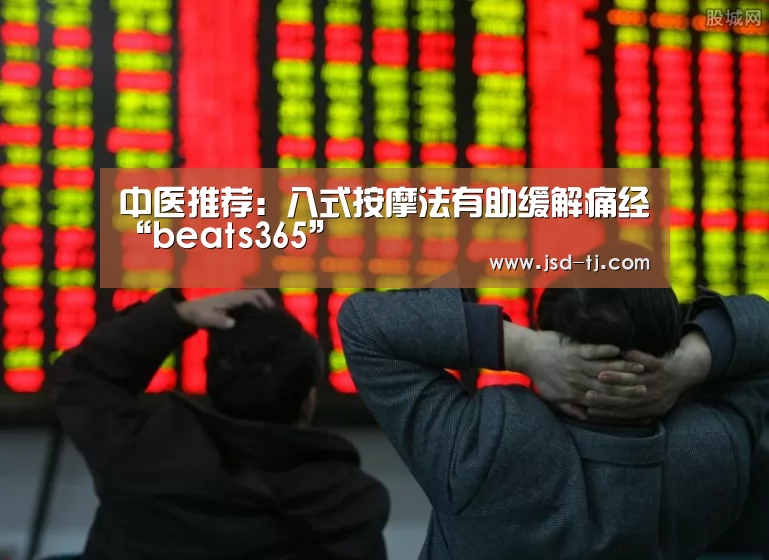 中医推荐:八式按摩法有助缓解痛经“beats365”(图1) beats365唯一官网