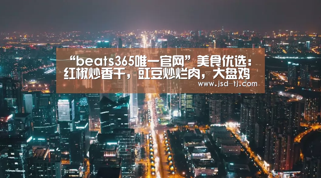 “beats365唯一官网”美食优选:红椒炒香干,豇豆炒烂肉,大盘鸡的做法(图1) “beats365唯一官网”美食优选:红椒炒香干,豇豆炒烂肉,大盘鸡的做法(图1)