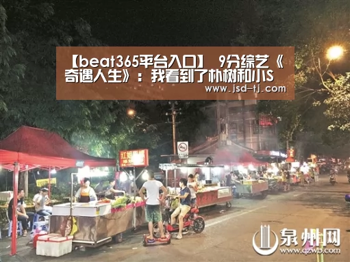 【beat365平台入口】
9分综艺《奇遇人生》:我看到了朴树和小S真实的样子(图1) beats365唯一官网